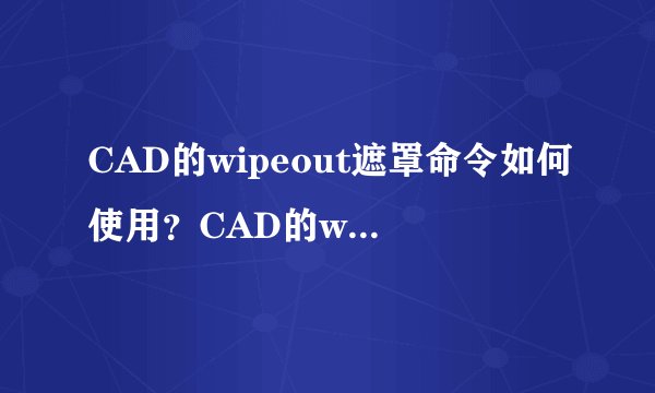 CAD的wipeout遮罩命令如何使用？CAD的wipeout遮罩命令使用教程