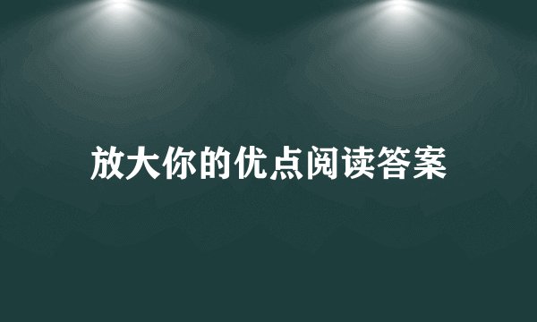 放大你的优点阅读答案