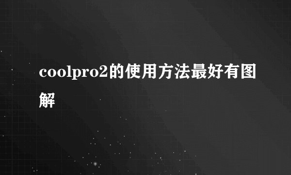 coolpro2的使用方法最好有图解