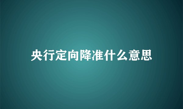 央行定向降准什么意思