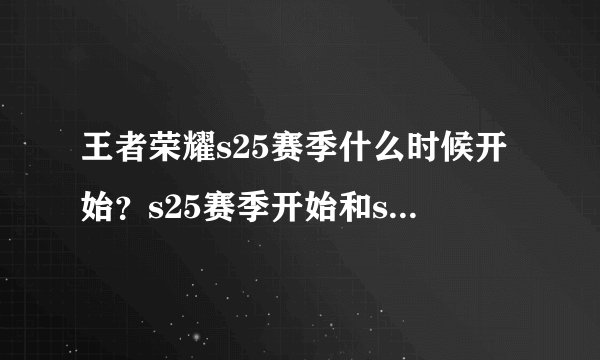 王者荣耀s25赛季什么时候开始？s25赛季开始和s24赛季结束具体时间