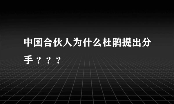 中国合伙人为什么杜鹃提出分手 ？？？