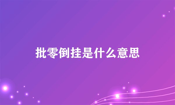 批零倒挂是什么意思