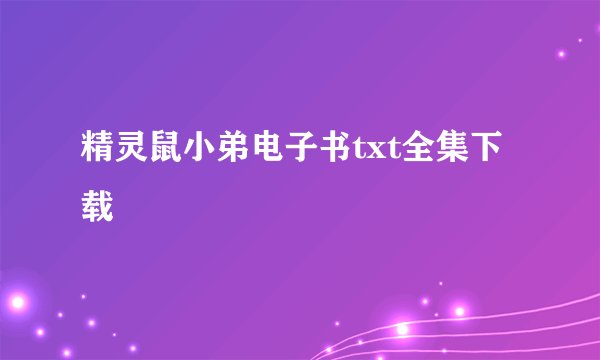 精灵鼠小弟电子书txt全集下载