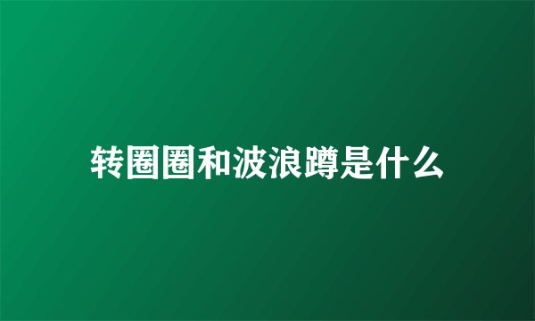 转圈圈和波浪蹲是什么