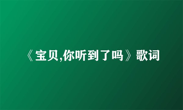《宝贝,你听到了吗》歌词