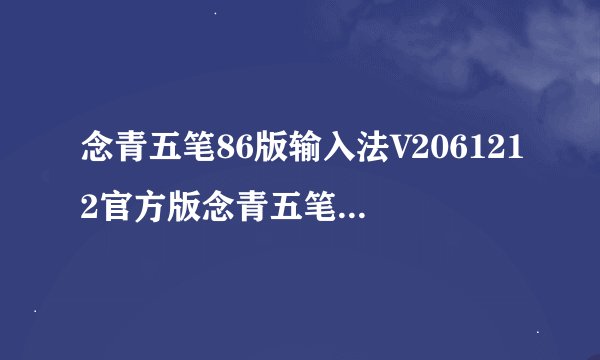 念青五笔86版输入法V2061212官方版念青五笔86版输入法V2061212官方版功能简介