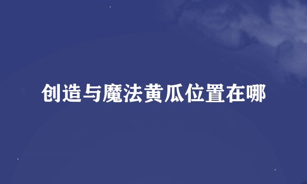 创造与魔法黄瓜位置在哪