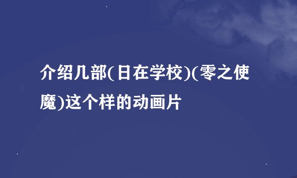 介绍几部(日在学校)(零之使魔)这个样的动画片