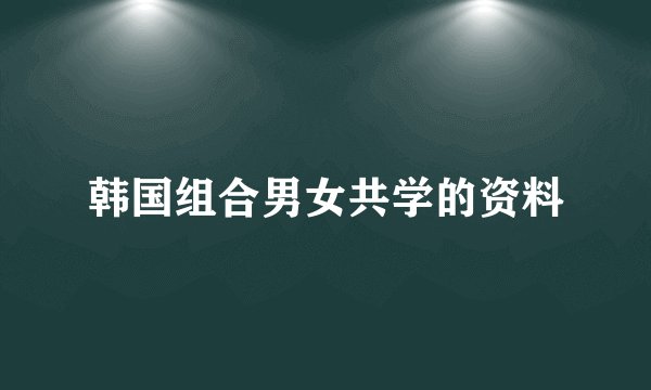 韩国组合男女共学的资料
