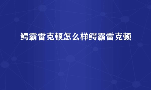 鳄霸雷克顿怎么样鳄霸雷克顿