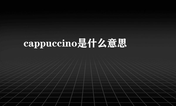 cappuccino是什么意思