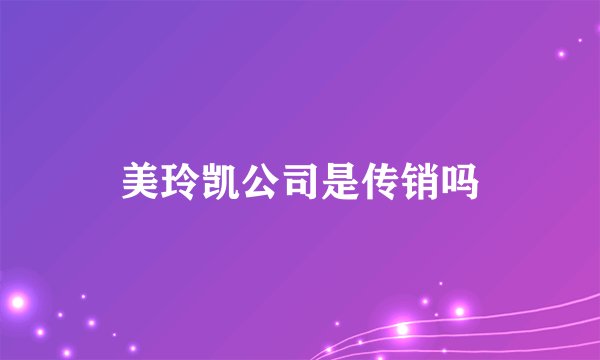 美玲凯公司是传销吗