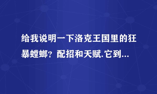 给我说明一下洛克王国里的狂暴螳螂？配招和天赋.它到底好不好呢？
