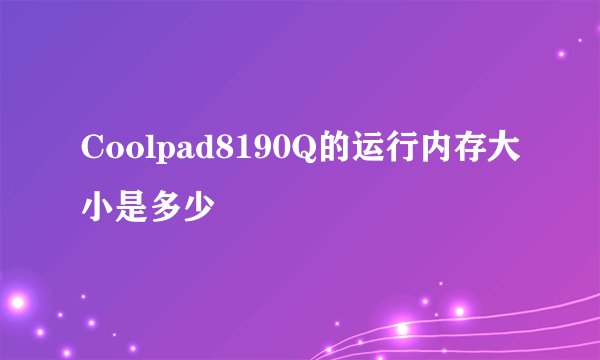Coolpad8190Q的运行内存大小是多少