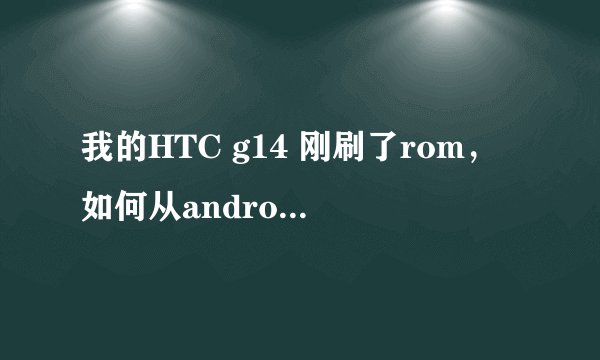 我的HTC g14 刚刷了rom，如何从android 2.33升级到2.34？
