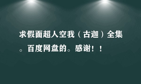 求假面超人空我（古迦）全集。百度网盘的。感谢！！