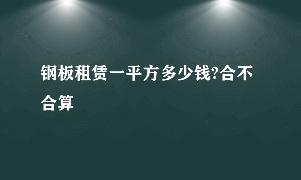 钢板租赁一平方多少钱?合不合算