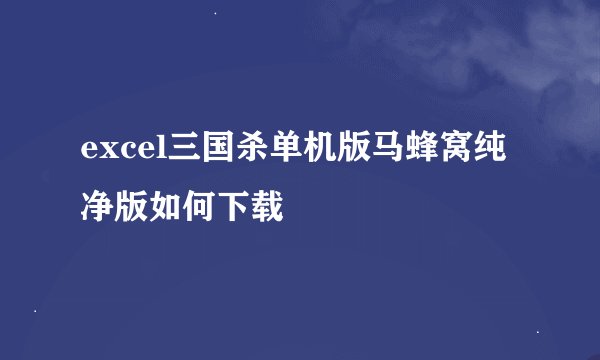 excel三国杀单机版马蜂窝纯净版如何下载