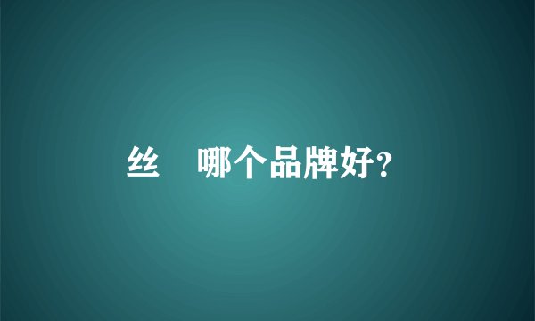 丝祙哪个品牌好？