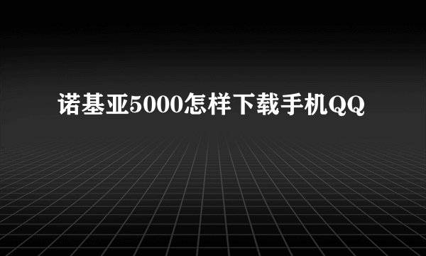 诺基亚5000怎样下载手机QQ