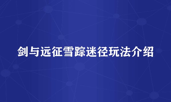 剑与远征雪踪迷径玩法介绍