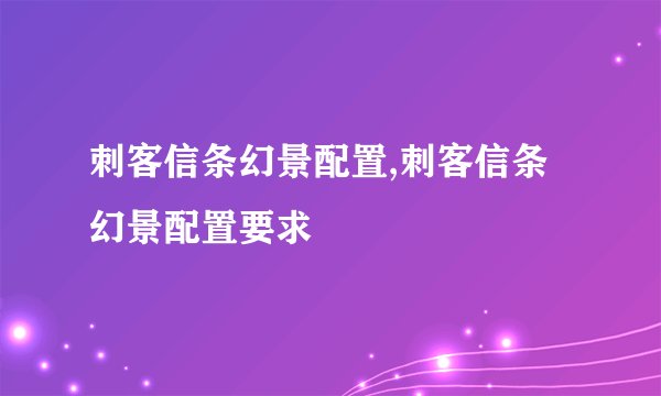 刺客信条幻景配置,刺客信条幻景配置要求