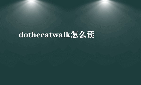 dothecatwalk怎么读