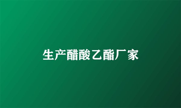 生产醋酸乙酯厂家