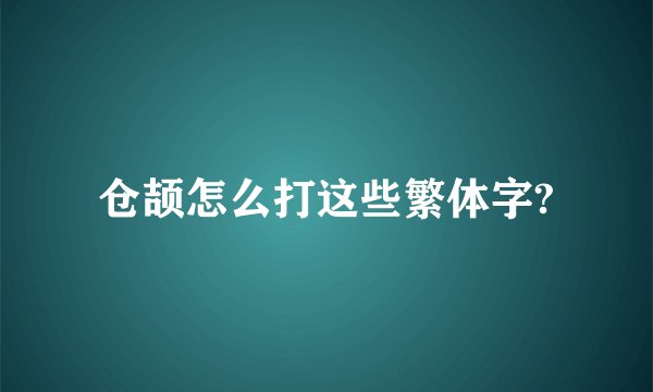 仓颉怎么打这些繁体字?