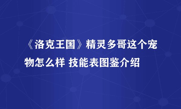 《洛克王国》精灵多哥这个宠物怎么样 技能表图鉴介绍