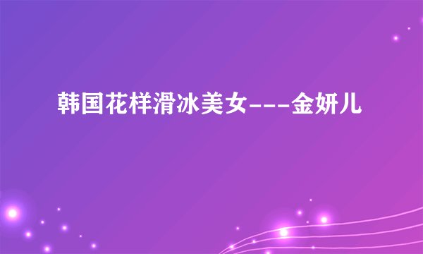 韩国花样滑冰美女---金妍儿