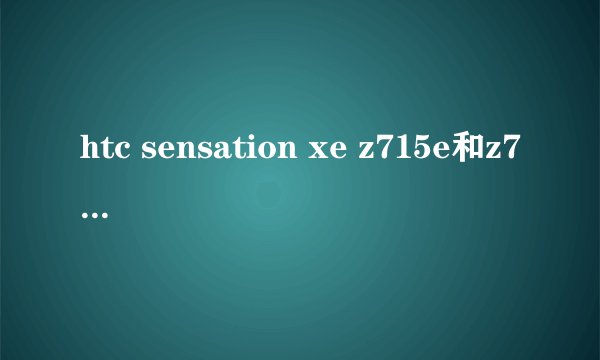 htc sensation xe z715e和z710e一样吗