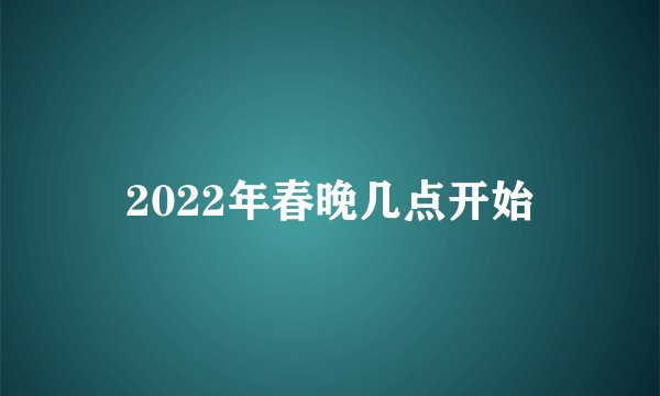 2022年春晚几点开始