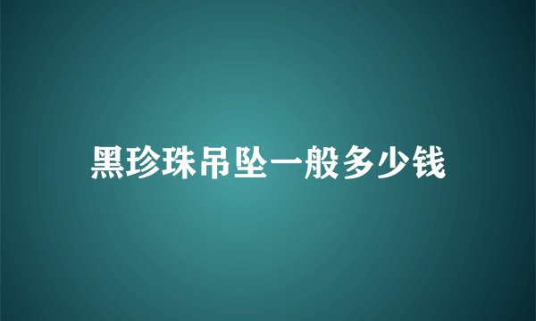 黑珍珠吊坠一般多少钱