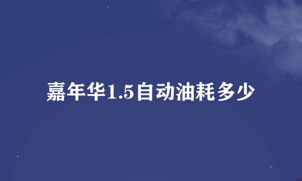 嘉年华1.5自动油耗多少