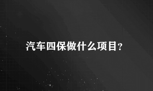 汽车四保做什么项目？
