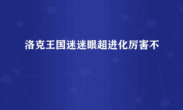 洛克王国迷迷眼超进化厉害不