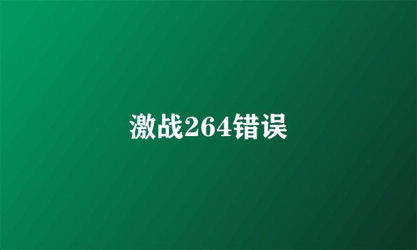 激战264错误