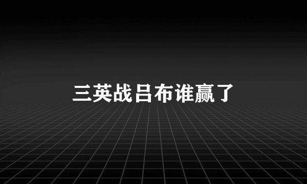 三英战吕布谁赢了