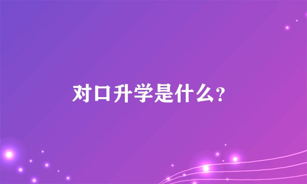 对口升学是什么？