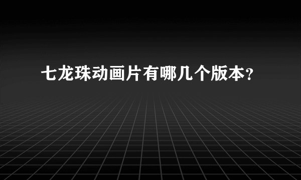 七龙珠动画片有哪几个版本？