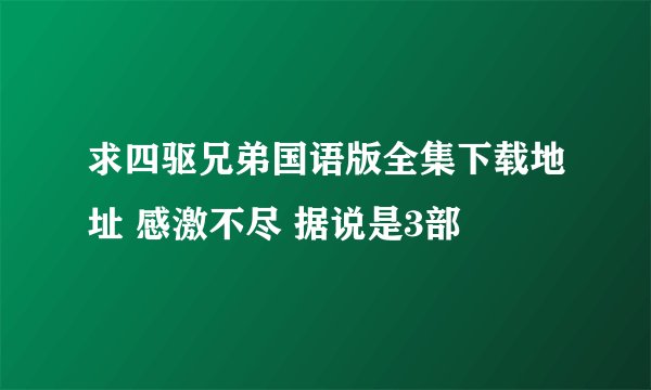求四驱兄弟国语版全集下载地址 感激不尽 据说是3部