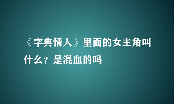 《字典情人》里面的女主角叫什么？是混血的吗