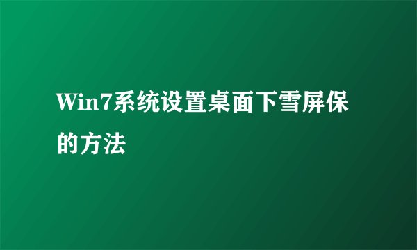 Win7系统设置桌面下雪屏保的方法