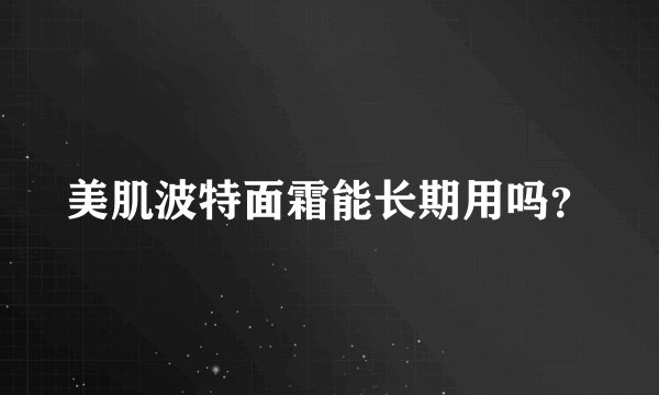 美肌波特面霜能长期用吗？