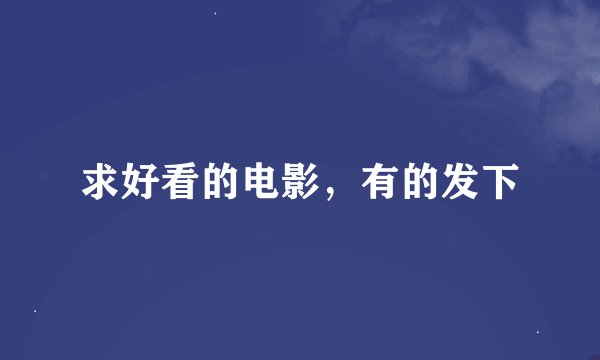 求好看的电影，有的发下