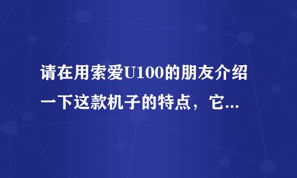 请在用索爱U100的朋友介绍一下这款机子的特点，它的声音和W系列差别大吗？照相怎么样？