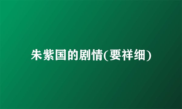 朱紫国的剧情(要祥细)