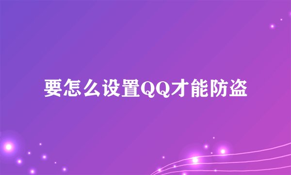 要怎么设置QQ才能防盗